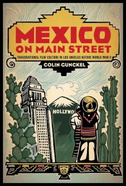 Colin Gunckel - Mexico on Main Street: Transnational Film Culture in Los Angeles before World War II - 9780813570754 - V9780813570754