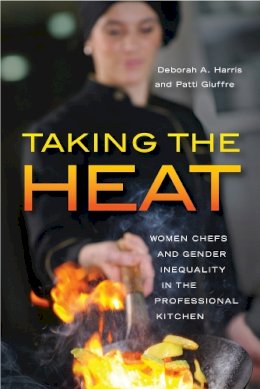 Deborah A. Harris - Taking the Heat: Women Chefs and Gender Inequality in the Professional Kitchen - 9780813571263 - V9780813571263