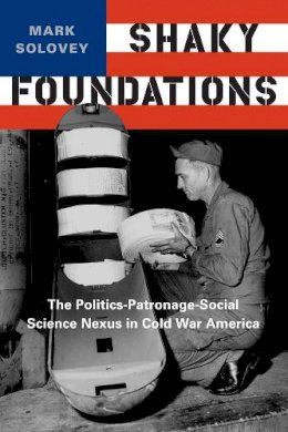 Mark Solovey - Shaky Foundations: The Politics-Patronage-Social Science Nexus in Cold War America - 9780813571287 - V9780813571287