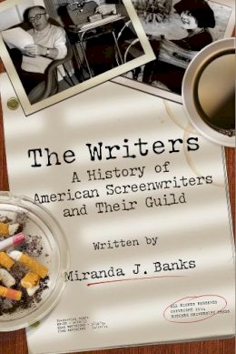 Miranda J. Banks - The Writers: A History of American Screenwriters and Their Guild - 9780813571386 - V9780813571386