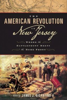 James J. Gigantino (Ed.) - The American Revolution in New Jersey: Where the Battlefront Meets the Home Front - 9780813571911 - V9780813571911