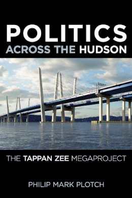 Philip Mark Plotch - Politics Across the Hudson: The Tappan Zee Megaproject - 9780813572499 - V9780813572499