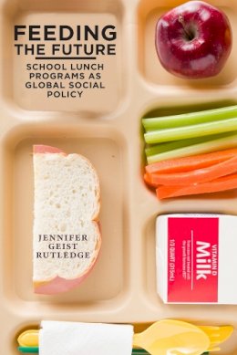 Jennifer Geist Rutledge - Feeding the Future: School Lunch Programs as Global Social Policy - 9780813573328 - V9780813573328