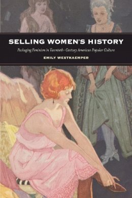Emily Westkaemper - Selling Women´s History: Packaging Feminism in Twentieth-Century American Popular Culture - 9780813576336 - V9780813576336