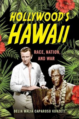 Delia Malia Caparoso Konzett - Hollywood´s Hawaii: Race, Nation, and War - 9780813587431 - V9780813587431