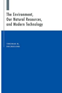Thomas R. Degregori - The Environment, Natural Resources and Modern Technology - 9780813808697 - V9780813808697