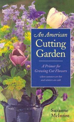 Suzanne Mcintire - An American Cutting Garden: A Primer for Growing Cut Flowers Where Summers Are Hot and Winters Are Cold - 9780813923277 - V9780813923277
