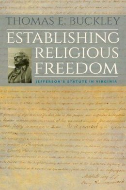 Thomas E. Buckley - Establishing Religious Freedom: Jefferson's Statute in Virginia - 9780813935034 - V9780813935034