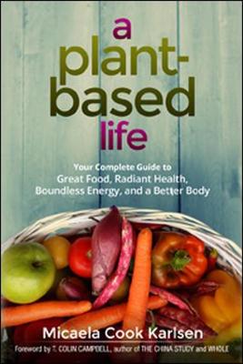 Micaela Cook Karlsen - A Plant-Based Life: Your Complete Guide to Great Food, Radiant Health, Boundless Energy, and a Better Body - 9780814437070 - V9780814437070