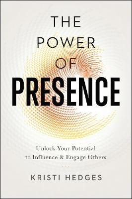 Kristi Hedges - The Power of Presence: Unlock Your Potential to Influence and Engage Others - 9780814437858 - V9780814437858