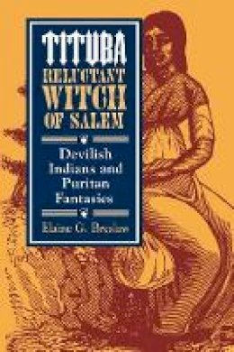 Elaine G. Breslaw - Tituba, Reluctant Witch of Salem: Devilish Indians and Puritan Fantasies (American Social Experience Series) - 9780814713075 - V9780814713075