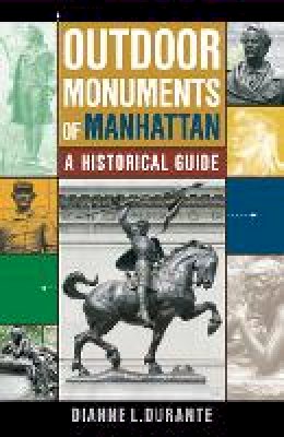 Dianne L. Durante - Outdoor Monuments of Manhattan: A Historical Guide - 9780814719879 - V9780814719879