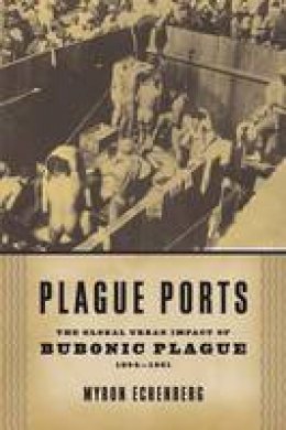 Myron Echenberg - Plague Ports: The Global Urban Impact of Bubonic Plague, 1894-1901 - 9780814722336 - V9780814722336