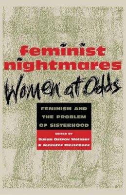 Susan Ostrov Weisser - Feminist Nightmares: Women at Odds - Feminism and the Problems of Sisterhood - 9780814726204 - V9780814726204