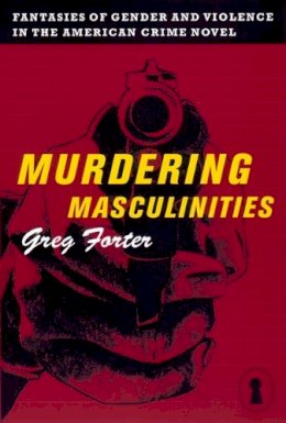 Gregory Forter - Murdering Masculinities - 9780814726914 - V9780814726914 Gregory Forter - Murdering Masculinities - 9780814726914 - V9780814726914