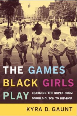 Kyra D. Gaunt - The Games Black Girls Play - 9780814731208 - V9780814731208