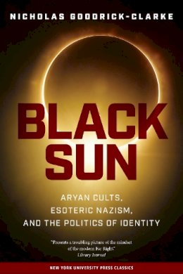 Nicholas Goodrick-Clarke - Black Sun: Aryan Cults, Esoteric Nazism, and the Politics of Identity - 9780814731550 - V9780814731550