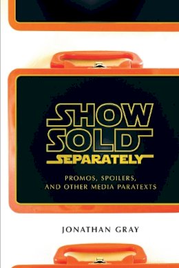 Jonathan Gray - Show Sold Separately: Promos, Spoilers, and Other Media Paratexts - 9780814731956 - V9780814731956