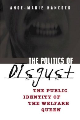 Ange-Marie Hancock - The Politics of Disgust: The Public Identity of the Welfare Queen - 9780814736708 - V9780814736708