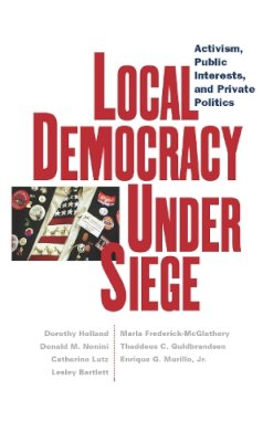 Dorothy Holland - Local Democracy Under Siege: Activism, Public Interests, and Private Politics - 9780814736784 - V9780814736784 Dorothy Holland - Local Democracy Under Siege: Activism, Public Interests, and Private Politics - 9780814736784 - V9780814736784