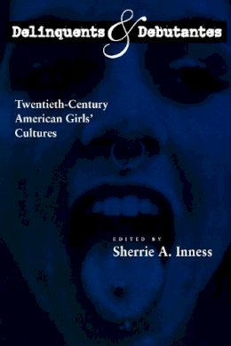Inness - Delinquents and Debutantes: Twentieth-Century American Girls´ Cultures - 9780814737651 - V9780814737651