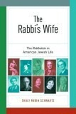 Shuly Rubin Schwartz - The Rabbi’s Wife: The Rebbetzin in American Jewish Life - 9780814740538 - V9780814740538