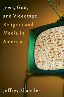 Jeffrey Shandler - Jews, God, and Videotape: Religion and Media in America - 9780814740682 - V9780814740682