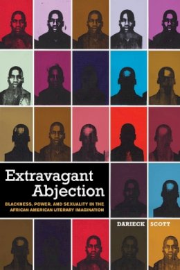 Darieck Scott - Extravagant Abjection: Blackness, Power, and Sexuality in the African American Literary Imagination - 9780814740958 - V9780814740958