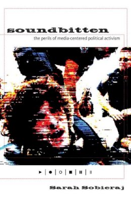 Sarah Sobieraj - Soundbitten: The Perils of Media-Centered Political Activism - 9780814741375 - V9780814741375