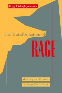 Peggy Fitzhugh Johnstone - Transformation of Rage: Mourning and Creativity in George Eliot´s Fiction - 9780814742358 - V9780814742358