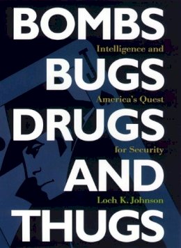 Loch K. Johnson - Bombs, Bugs, Drugs, and Thugs: Intelligence and America´s Quest for Security - 9780814742532 - V9780814742532