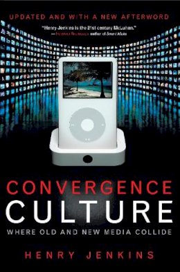 Henry Jenkins - Convergence Culture: Where Old and New Media Collide - 9780814742952 - V9780814742952