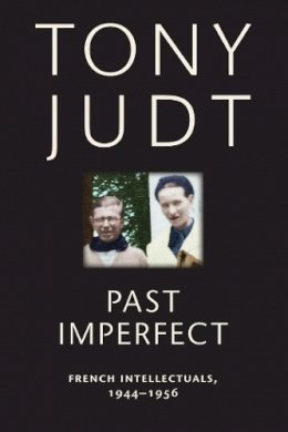 Tony Judt - Past Imperfect: French Intellectuals, 1944-1956 - 9780814743560 - V9780814743560