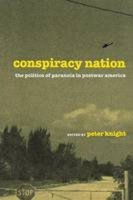 Peter Knight - Conspiracy Nation: The Politics of Paranoia in Postwar America - 9780814747360 - V9780814747360 Peter Knight - Conspiracy Nation: The Politics of Paranoia in Postwar America - 9780814747360 - V9780814747360