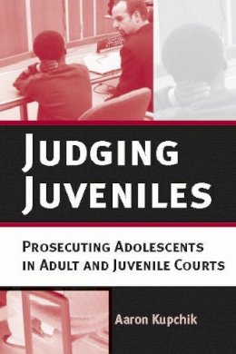 Aaron Kupchik - Judging Juveniles: Prosecuting Adolescents in Adult and Juvenile Courts - 9780814747742 - V9780814747742