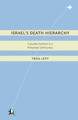 Yagil Levy - Israel’s Death Hierarchy: Casualty Aversion in a Militarized Democracy - 9780814753347 - V9780814753347