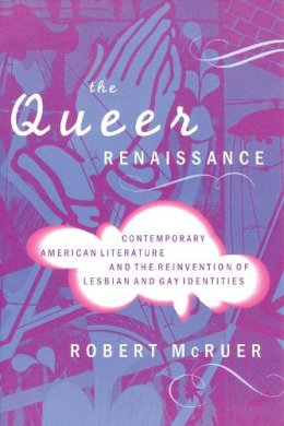 Robert Mcruer - The Queer Renaissance: Contemporary American Literature and the Reinvention of Lesbian and Gay Identities - 9780814755556 - V9780814755556