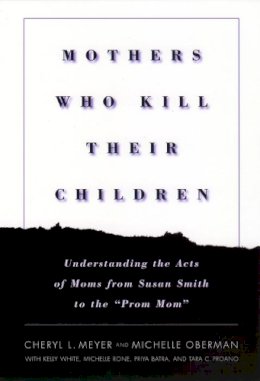 Cheryl L. Meyer - Mothers Who Kill Their Children: Understanding the Acts of Moms from Susan Smith to the Prom Mom - 9780814756447 - V9780814756447