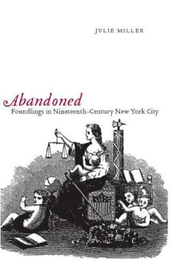 Julie Miller - Abandoned: Foundlings in Nineteenth-Century New York City - 9780814757260 - V9780814757260