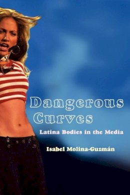 Isabel Molina-Guzman - Dangerous Curves: Latina Bodies in the Media - 9780814757369 - V9780814757369