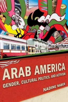 Nadine Naber - Arab America: Gender, Cultural Politics, and Activism - 9780814758878 - V9780814758878