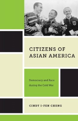 Cindy I-Fen Cheng - Citizens of Asian America: Democracy and Race during the Cold War - 9780814759356 - V9780814759356