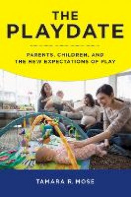 Tamara R. Mose - The Playdate: Parents, Children, and the New Expectations of Play - 9780814760512 - V9780814760512
