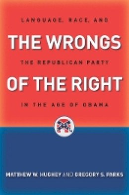 Matthew W. Hughey - The Wrongs of the Right: Language, Race, and the Republican Party in the Age of Obama - 9780814760543 - V9780814760543