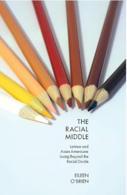 Eileen O’Brien - The Racial Middle: Latinos and Asian Americans Living Beyond the Racial Divide - 9780814762158 - V9780814762158