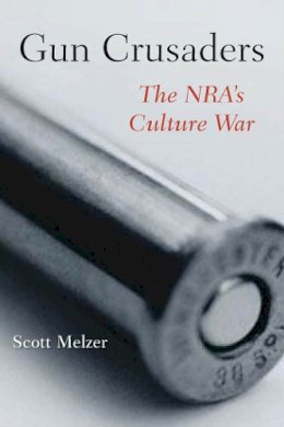 Scott Melzer - Gun Crusaders: The NRA’s Culture War - 9780814764503 - V9780814764503