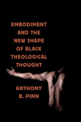Anthony B. Pinn - Embodiment and the New Shape of Black Theological Thought - 9780814767757 - V9780814767757