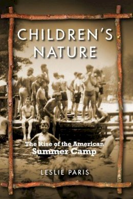 Leslie Paris - Children´s Nature: The Rise of the American Summer Camp - 9780814767825 - V9780814767825