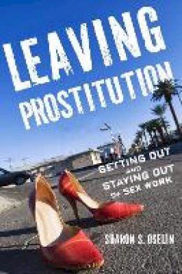 Sharon S. Oselin - Leaving Prostitution: Getting Out and Staying Out of Sex Work - 9780814770375 - V9780814770375