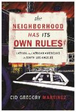Cid Martinez - The Neighborhood Has Its Own Rules: Latinos and African Americans in South Los Angeles - 9780814770405 - V9780814770405
